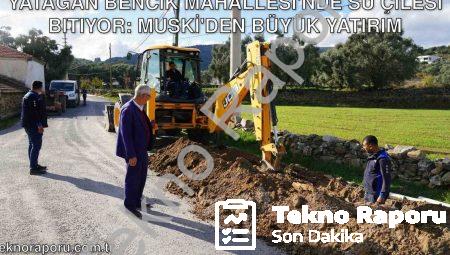 Yatağan Bencik Mahallesi’nde Su Çilesi Bitiyor: MUSKİ’den Büyük Yatırım