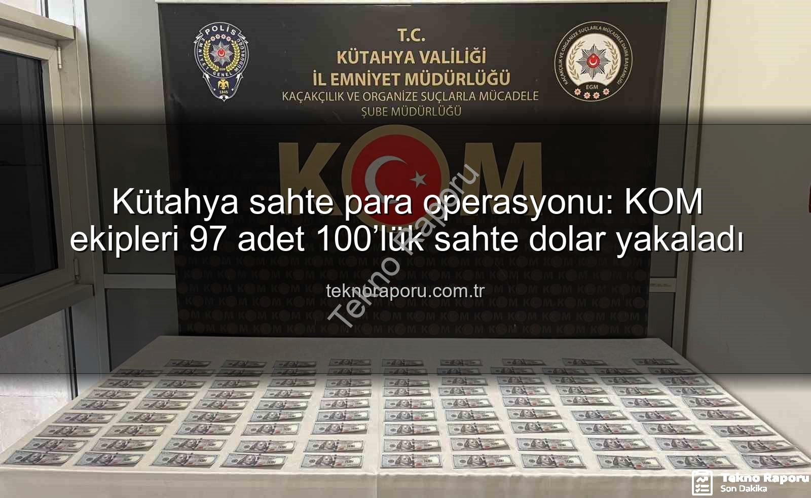 Kütahya sahte para operasyonu - Kütahya sahte para operasyonu: KOM ekipleri 97 adet 100’lük sahte dolar yakaladı