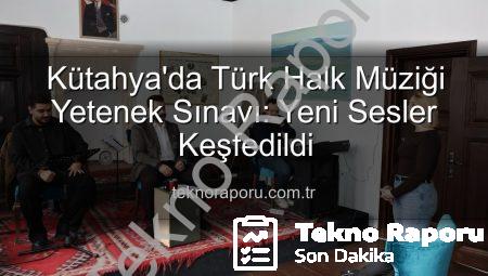 Kütahya’da Türk Halk Müziği Yetenek Sınavı: Yeni Sesler Keşfedildi