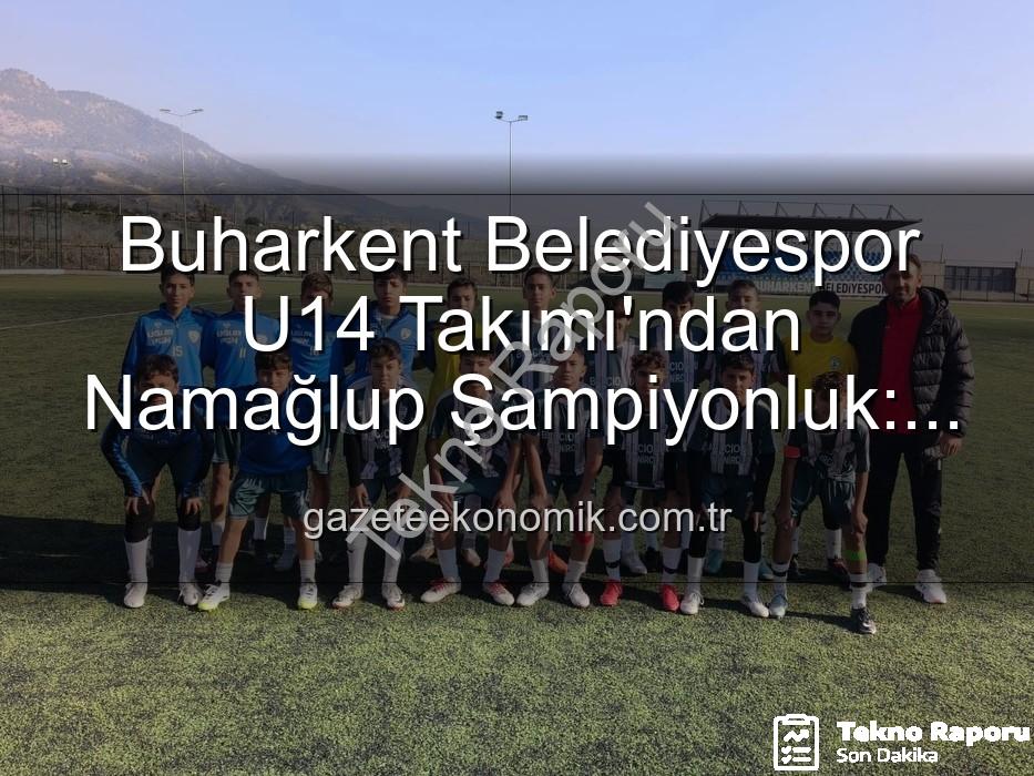 Buharkent U14 şampiyon - Buharkent Belediyespor U14 Takımı: Namağlup Şampiyonluk ve Unutulmaz Kutlama