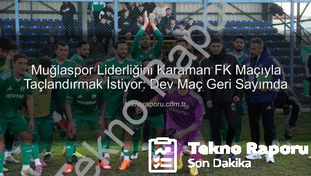 Muğlaspor Liderliğini Karaman FK Maçıyla Taçlandırmak İstiyor: Dev Maç Geri Sayımda