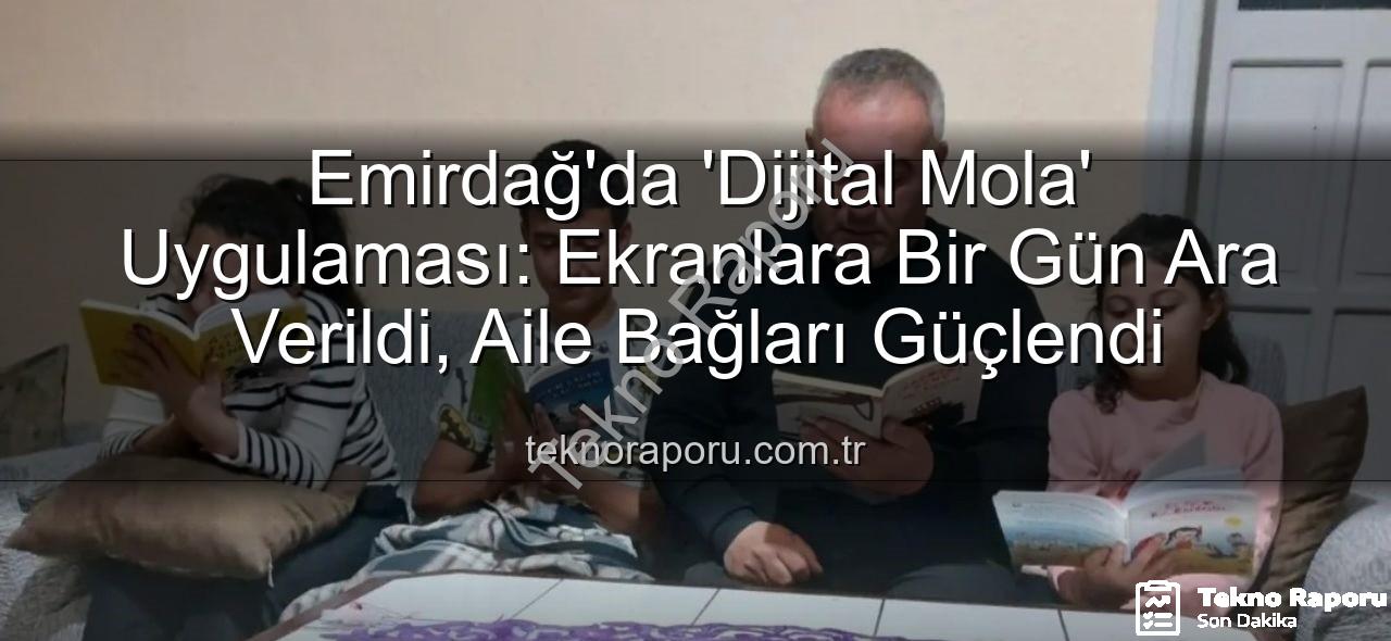 dijital mola - Emirdağ'da 'Dijital Mola' Uygulaması: Ekranlara Bir Gün Ara Verildi, Aile Bağları Güçlendi