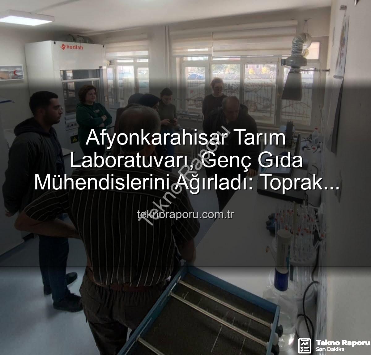 toprak ve su analizi - Afyonkarahisar Tarım Laboratuvarı, Genç Gıda Mühendislerini Ağırladı: Toprak ve Su Analizleri Yerinde Öğrenildi