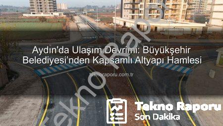 Aydın’da Ulaşım Devrimi: Büyükşehir Belediyesi’nden Kapsamlı Altyapı Hamlesi