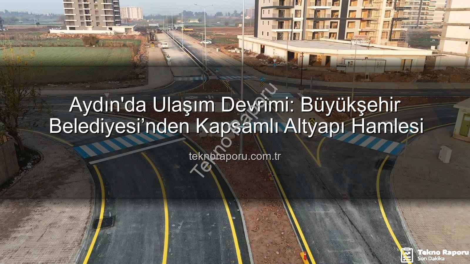 Aydın ulaşım altyapısı - Aydın'da Ulaşım Devrimi: Büyükşehir Belediyesi’nden Kapsamlı Altyapı Hamlesi