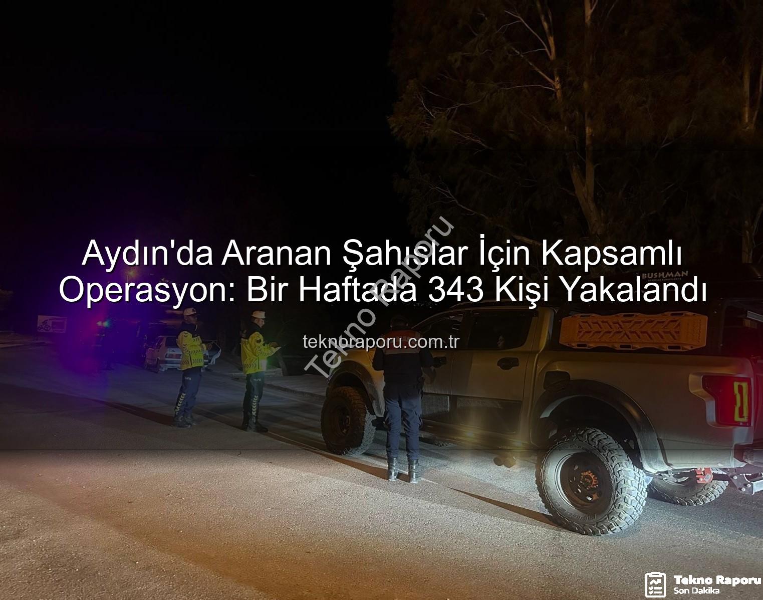 Aydın'da Aranan Şahıslar İçin Kapsamlı Operasyon: Bir Haftada 343 Kişi Yakalandı
