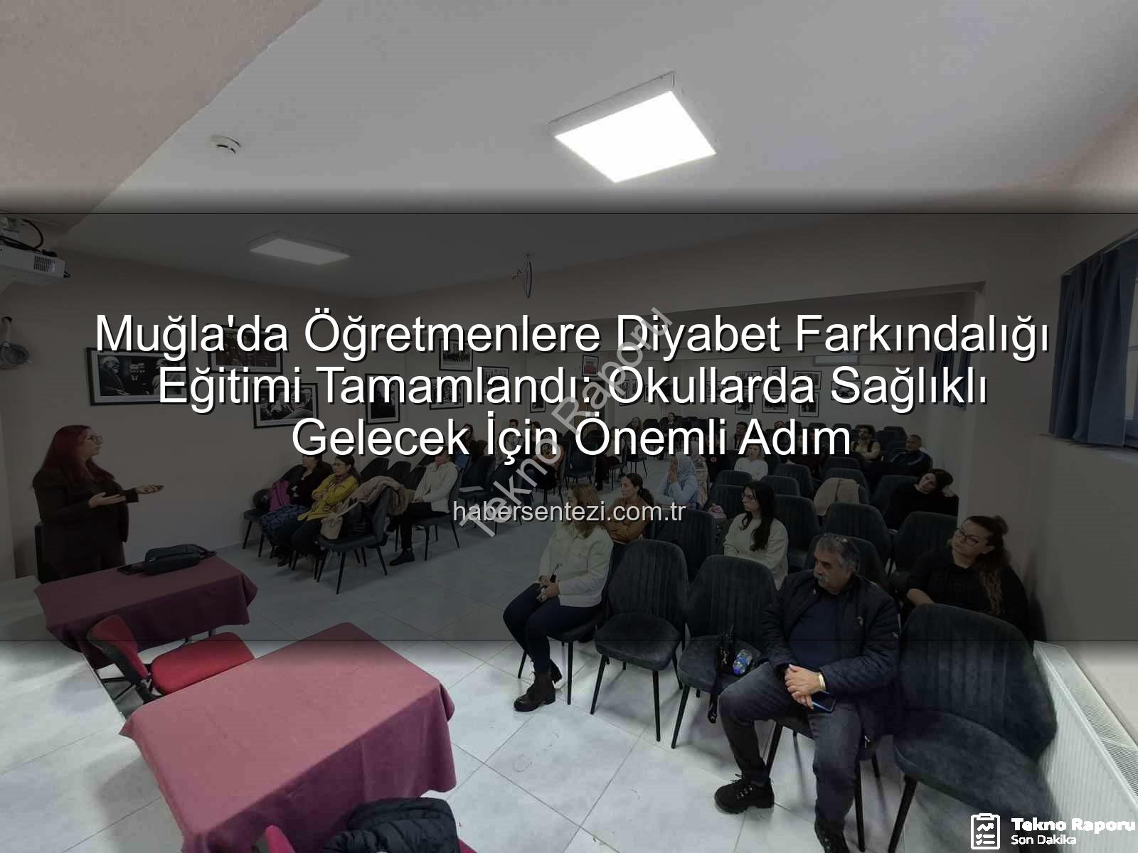 diyabet farkındalığı eğitimi - Muğla'da Öğretmenlere Diyabet Farkındalığı Kazandırıldı: Okulda Diyabet Programı Başarıyla Tamamlandı
