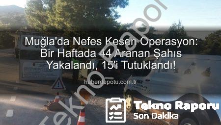 Muğla’da Güvenlik Operasyonu: Bir Haftada 44 Aranan Şahıs Yakalandı, 15’i Tutuklandı