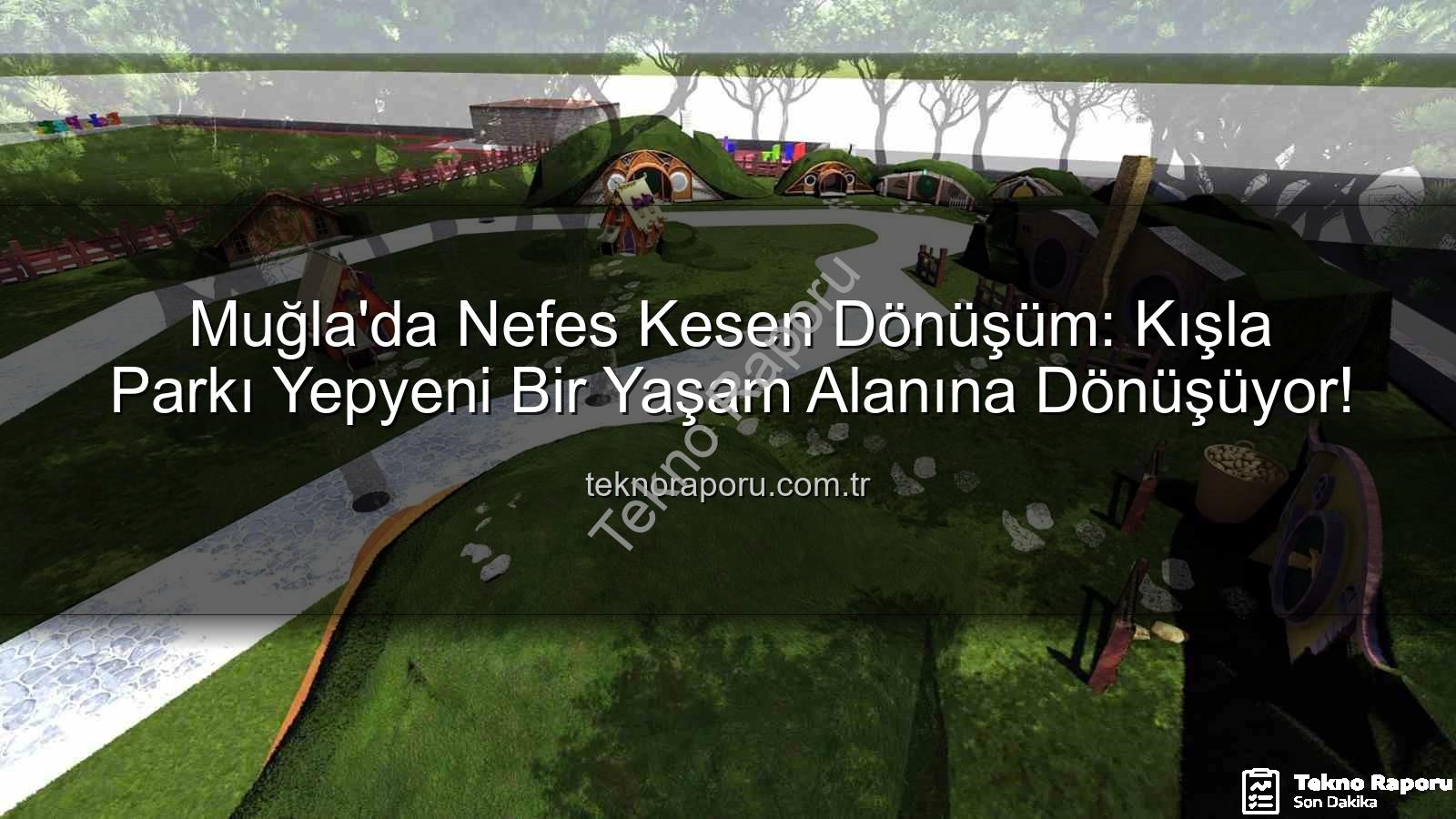 Kışla Parkı Yenileme - Muğla'da Nefes Kesen Dönüşüm: Kışla Parkı Yepyeni Bir Yaşam Alanına Dönüşüyor!