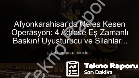 Afyonkarahisar’da Nefes Kesen Operasyon: 4 Adrese Eş Zamanlı Baskın! Uyuşturucu ve Silahlar Ele Geçirildi
