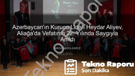 Azerbaycan’ın Kurucu Lideri Heydar Aliyev, Aliağa’da Vefatının 22. Yılında Saygıyla Anıldı