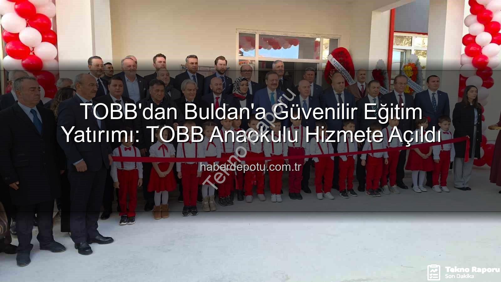 TOBB Buldan Anaokulu - TOBB Başkanı Hisarcıklıoğlu'ndan Buldan'a Modern Anaokulu: Geleceğe Yatırım Açıldı