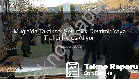 Muğla’da Taktiksel Şehircilik Devrimi: Yaya Trafiği Nefes Alıyor!