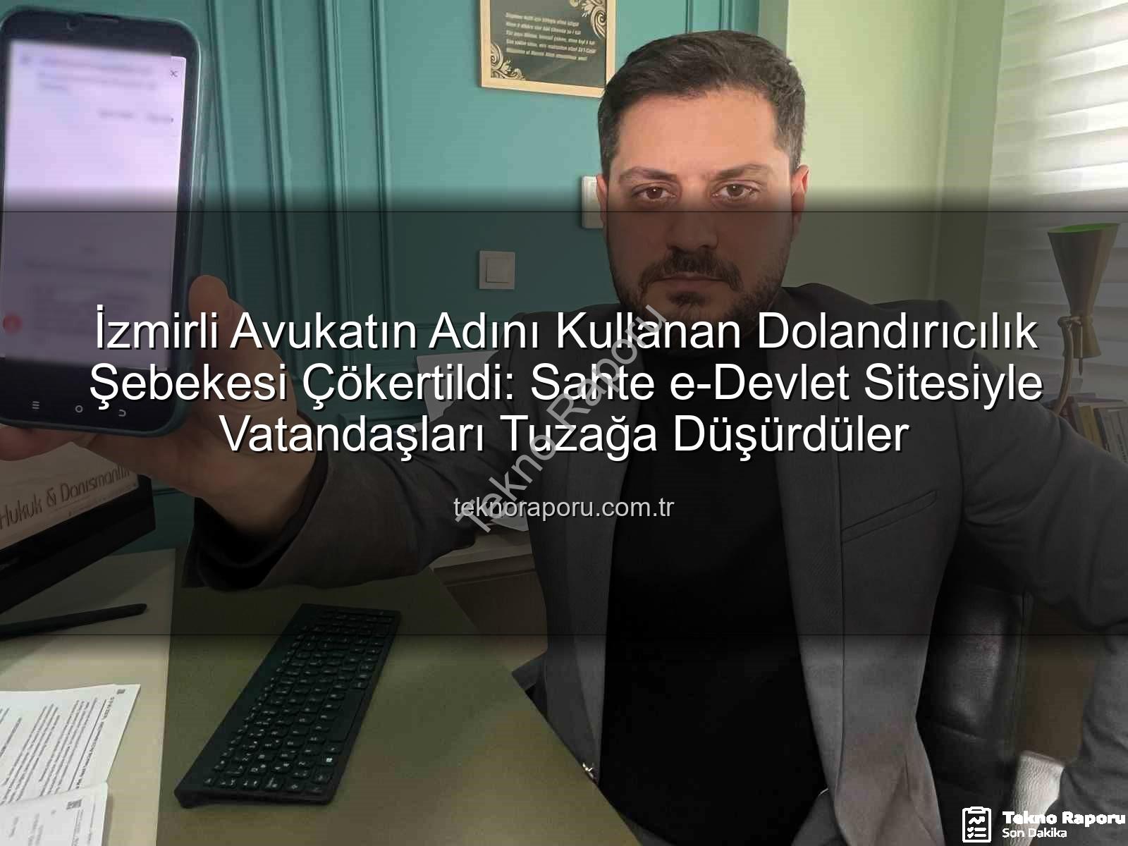 e-Devlet dolandırıcılığı - İzmirli Avukatın Adını Kullanan Dolandırıcılık Şebekesi Çökertildi: Sahte e-Devlet Sitesiyle Vatandaşları Tuzağa Düşürdüler