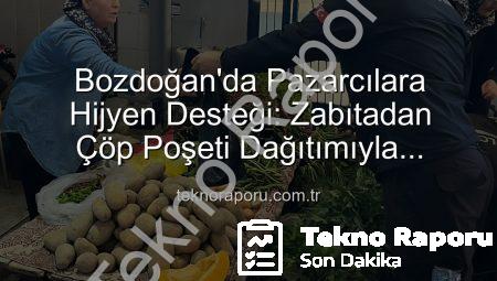 Bozdoğan’da Pazarcılara Hijyen Desteği: Zabıtadan Çöp Poşeti Dağıtımıyla Temizlik Devrimi Başlıyor