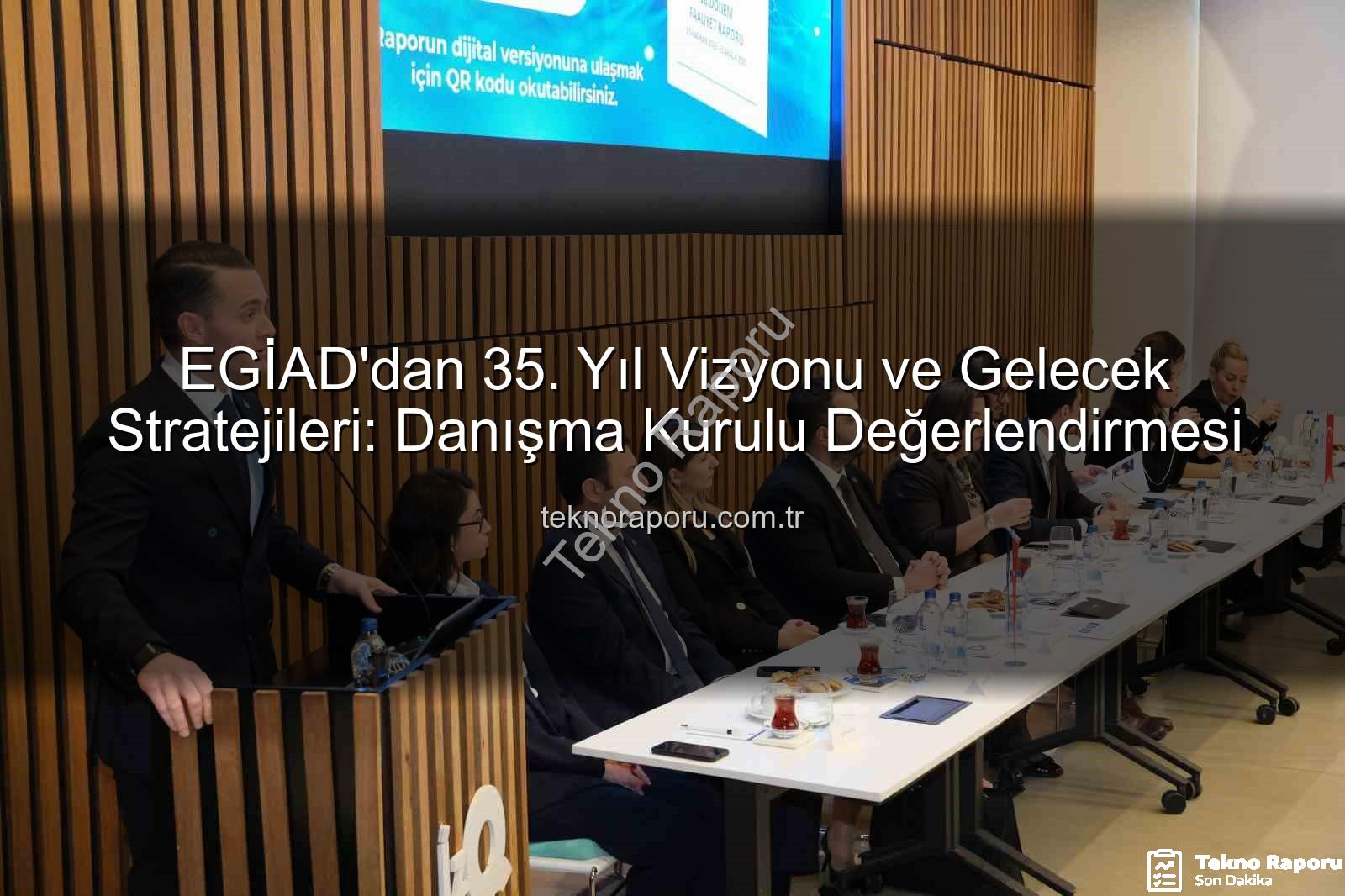 EGİAD 35. yıl - EGİAD'dan 35. Yıl Vizyonu ve Gelecek Stratejileri: Danışma Kurulu Değerlendirmesi