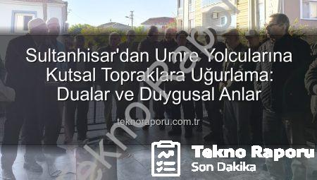 Sultanhisar’dan Umre Yolcularına Kutsal Topraklara Uğurlama: Dualar ve Duygusal Anlar