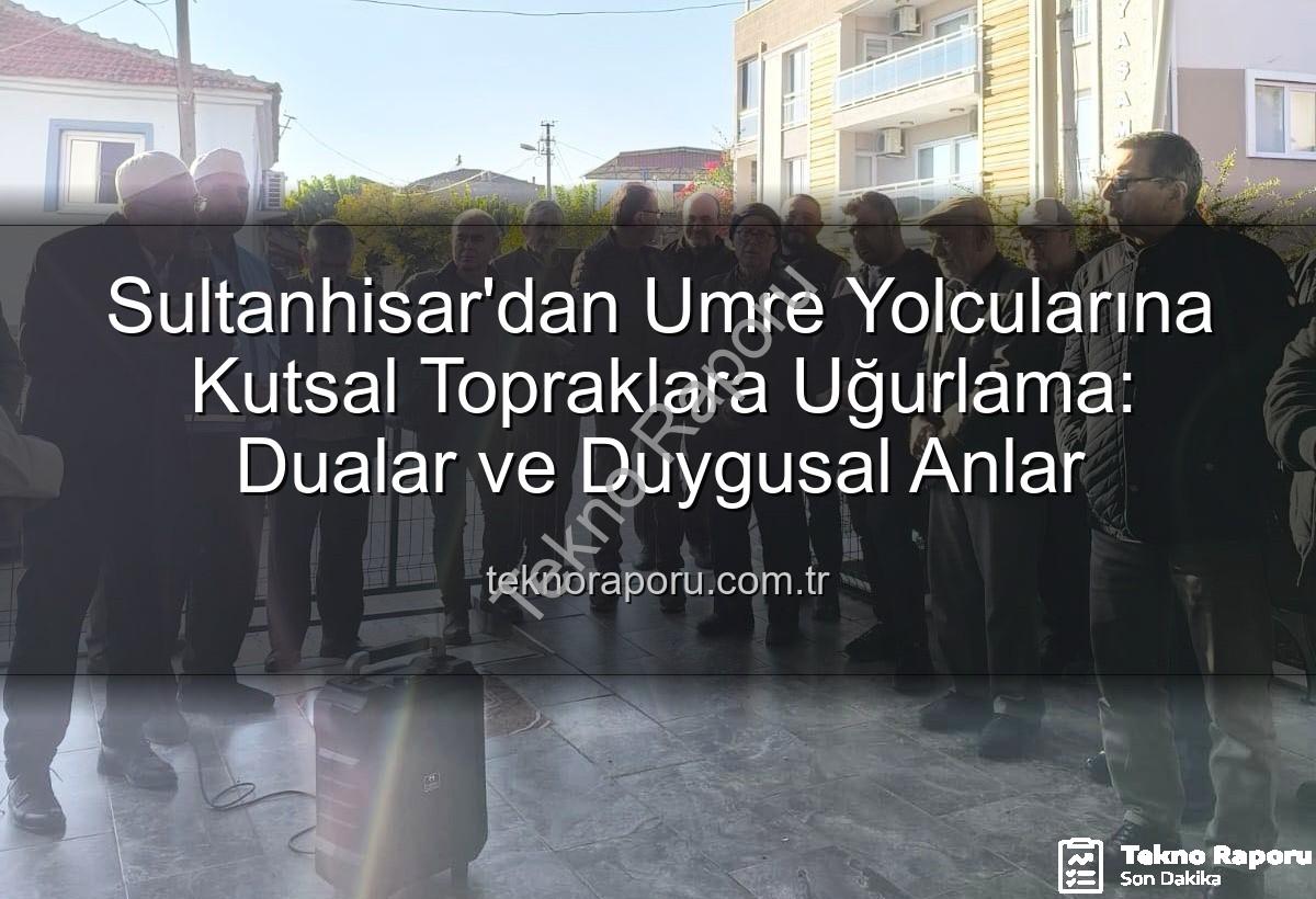 umre yolcuları - Sultanhisar'dan Umre Yolcularına Kutsal Topraklara Uğurlama: Dualar ve Duygusal Anlar