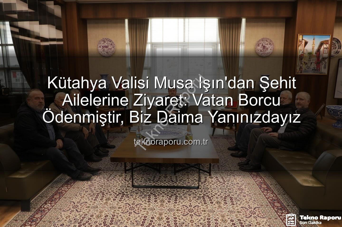 Vali Musa Işın şehit aileleri - Kütahya Valisi Musa Işın'dan Şehit Ailelerine Ziyaret: Vatan Borcu Ödenmiştir, Biz Daima Yanınızdayız