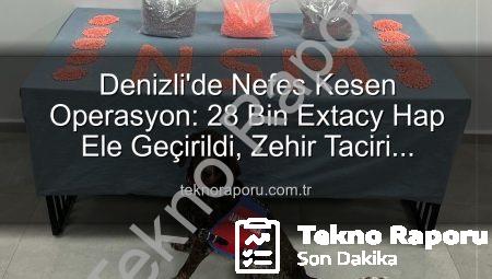 Denizli’de Nefes Kesen Operasyon: 28 Bin Extacy Hap Ele Geçirildi, Zehir Taciri Tutuklandı