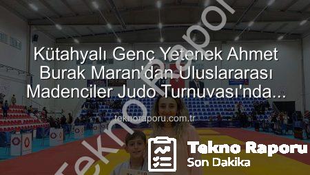 Kütahyalı Genç Yetenek Ahmet Burak Maran’dan Uluslararası Madenciler Judo Turnuvası’nda Bronz Madalya Sevinci