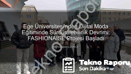 Ege Üniversitesi’nden Dijital Moda Eğitiminde Sürdürülebilirlik Devrimi: FASHIONAISE Projesi Başladı