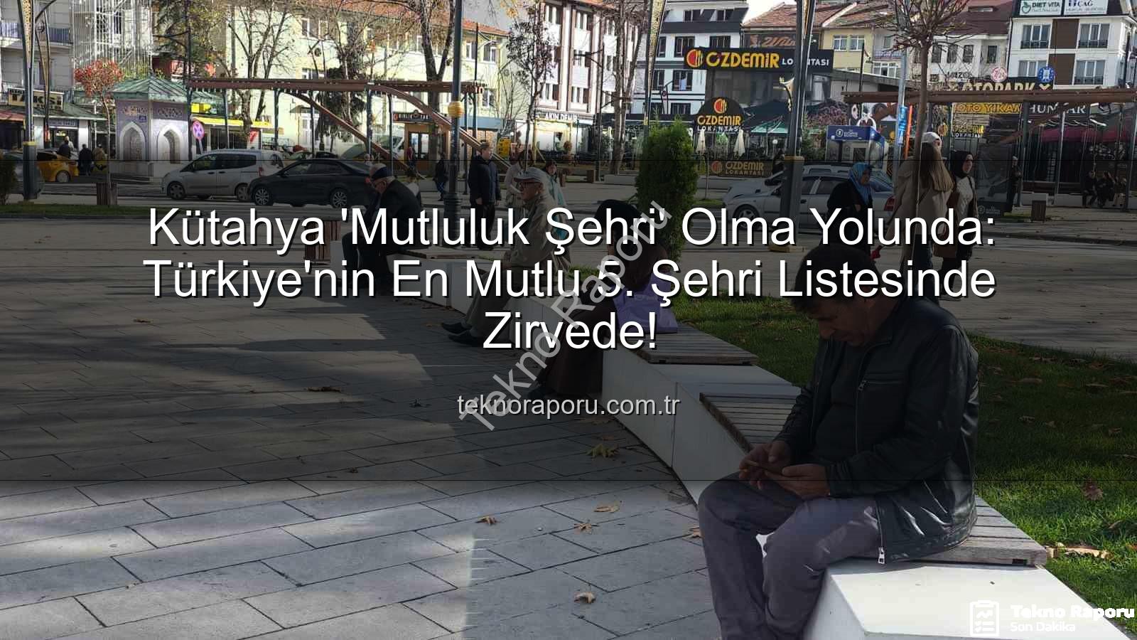 mutlu şehir - Kütahya 'Mutluluk Şehri' Olma Yolunda: Türkiye'nin En Mutlu 5. Şehri Listesinde Zirvede!