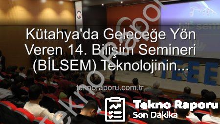 Kütahya’da Geleceğe Yön Veren 14. Bilişim Semineri (BİLSEM) Teknolojinin Kalbini Attırdı