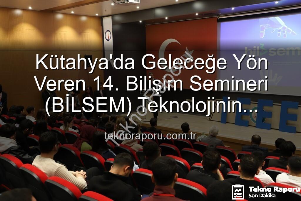 Bilişim Semineri Kütahya - Kütahya'da Geleceğe Yön Veren 14. Bilişim Semineri (BİLSEM) Teknolojinin Kalbini Attırdı