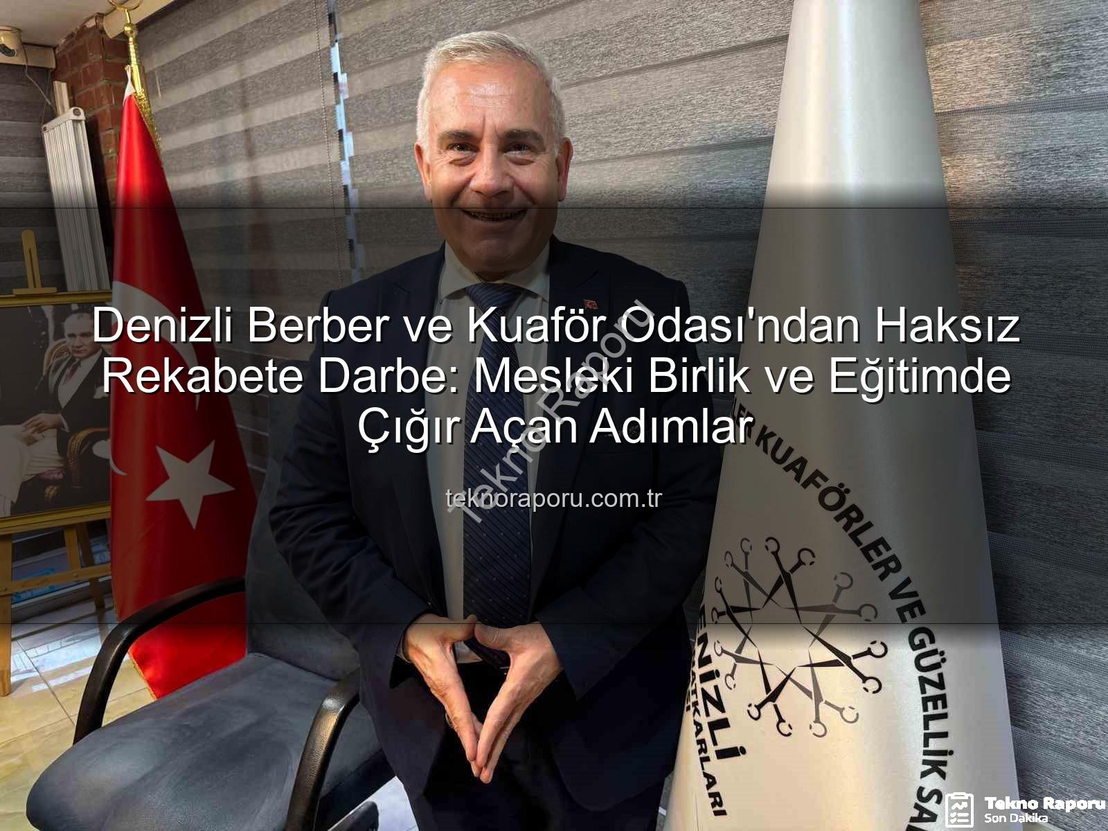haksız rekabet - Denizli Berber ve Kuaför Odası'ndan Haksız Rekabete Darbe: Mesleki Birlik ve Eğitimde Çığır Açan Adımlar