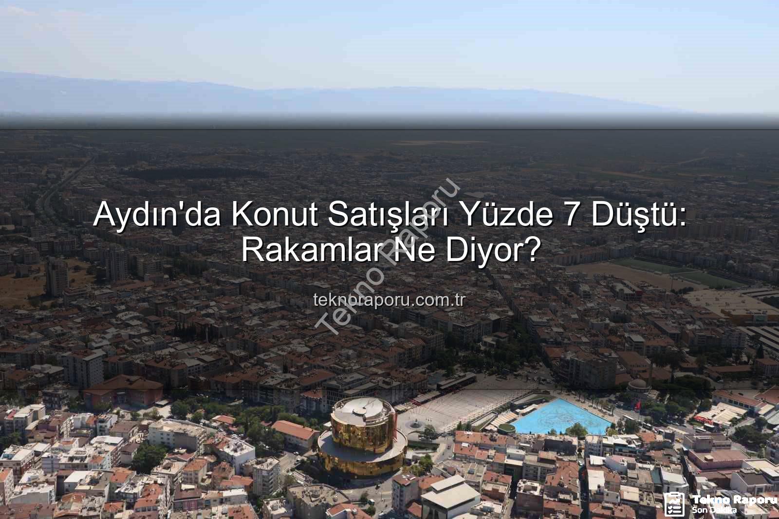 Aydın konut satışları - Aydın'da Konut Satışları Yüzde 7 Düştü: Rakamlar Ne Diyor?