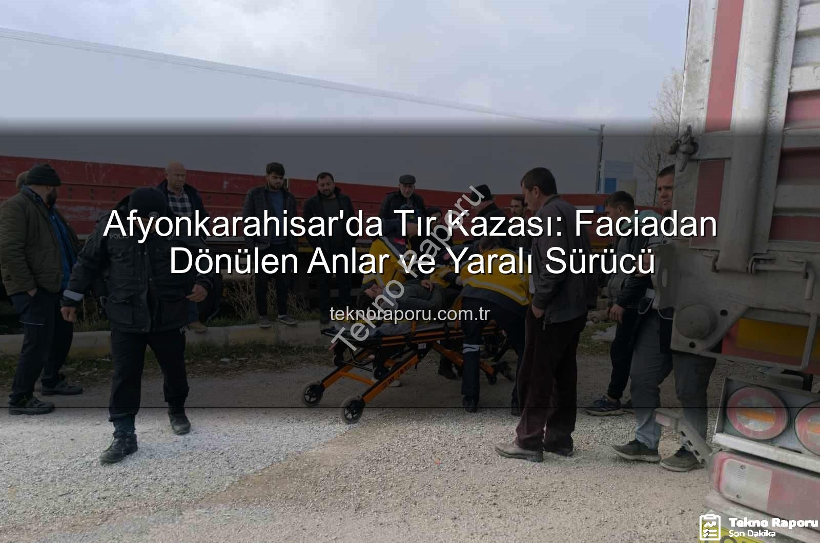 Afyonkarahisar tır kazası - Afyonkarahisar'da Tır Kazası: Faciadan Dönülen Anlar ve Yaralı Sürücü