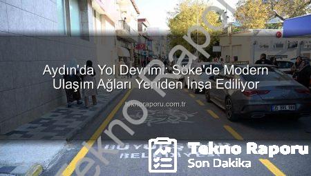 Aydın’da Yol Devrimi: Söke’de Modern Ulaşım Ağları Yeniden İnşa Ediliyor