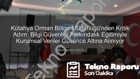 Kütahya Orman Bölge Müdürlüğü’nden Kritik Adım: Bilgi Güvenliği Farkındalık Eğitimiyle Kurumsal Veriler Güvence Altına Alınıyor