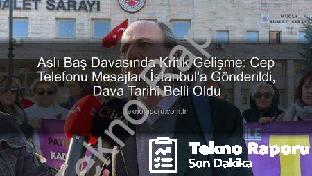 Aslı Baş Davasında Kritik Gelişme: Cep Telefonu Mesajları İstanbul’a Gönderildi, Dava Tarihi Belli Oldu