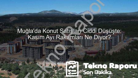 Muğla’da Konut Satışları Ciddi Düşüşte: Kasım Ayı Rakamları Ne Diyor?