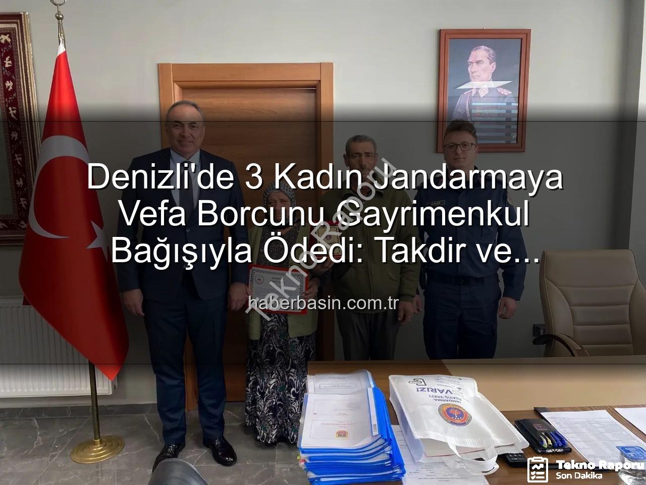 gayrimenkul bağışı - Denizli'de Vefa Borcu: 3 Kadın Gayrimenkullerini Jandarmaya Bağışlayarak Duyarlılık Örneği Sergiledi