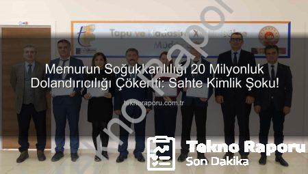 Memurun Soğukkanlılığı 20 Milyonluk Dolandırıcılığı Çökertti: Sahte Kimlik Şoku!