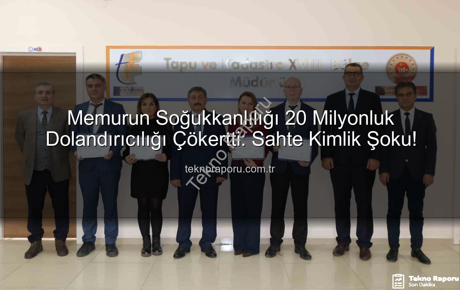 20 milyonluk dolandırıcılık - Memurun Soğukkanlılığı 20 Milyonluk Dolandırıcılığı Çökertti: Sahte Kimlik Şoku!