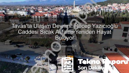 Tavas’ta Ulaşım Devrimi: Recep Yazıcıoğlu Caddesi Yepyeni Bir Yüzle Buluşuyor