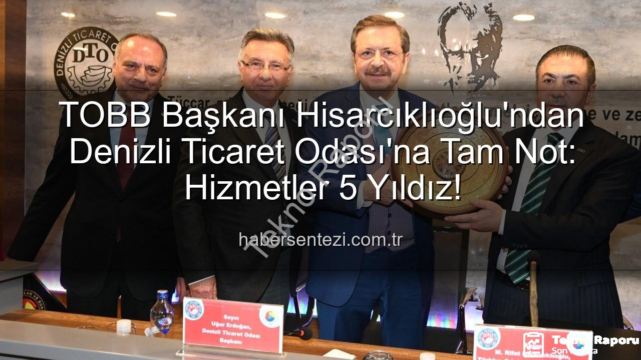 Denizli Ticaret Odası - TOBB Başkanı Hisarcıklıoğlu'ndan Denizli Ticaret Odası'na Tam Not: Hizmetleriyle 5 Yıldızı Hak Etti