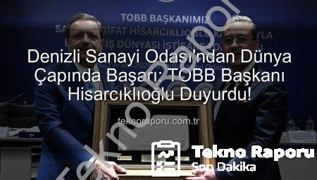 Denizli Sanayi Odası’ndan Dünya Çapında Başarı: TOBB Başkanı Hisarcıklıoğlu Duyurdu!