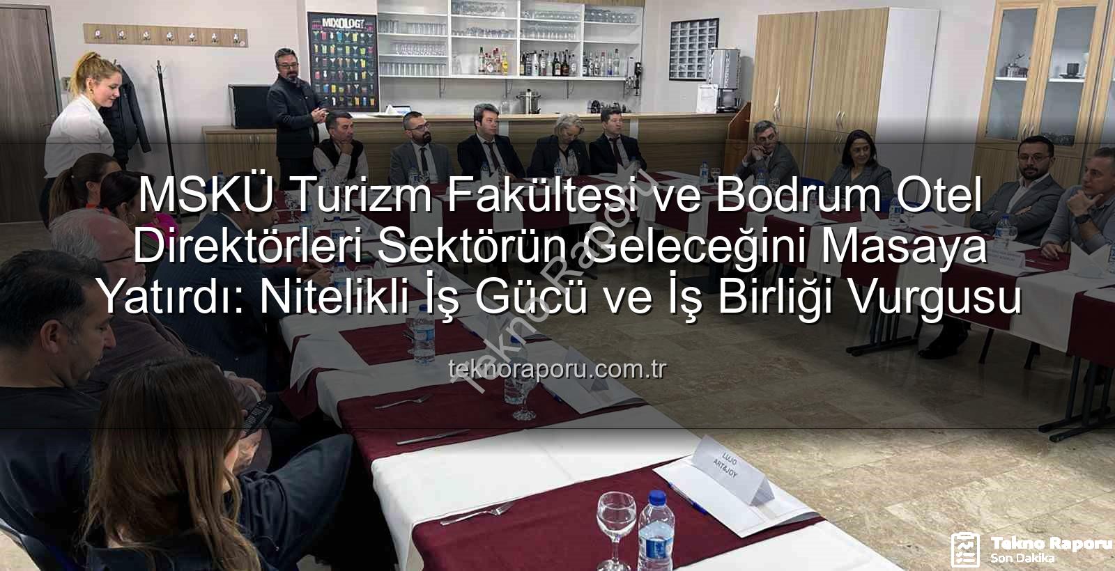 turizm sektörü iş birliği - MSKÜ Turizm Fakültesi ve Bodrum Otel Direktörleri Sektörün Geleceğini Masaya Yatırdı: Nitelikli İş Gücü ve İş Birliği Vurgusu