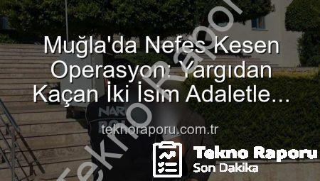 Muğla’da Nefes Kesen Operasyon: Yargıdan Kaçan İki İsim Adaletle Buluştu!