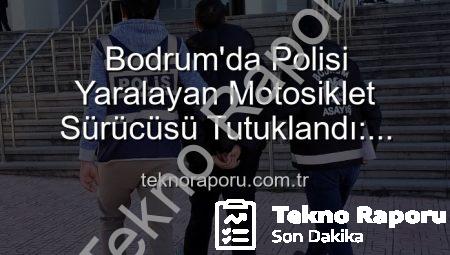 Bodrum’da Polisi Yaralayan Motosiklet Sürücüsü Tutuklandı: Trafik Güvenliği Tehlikeye Girdi
