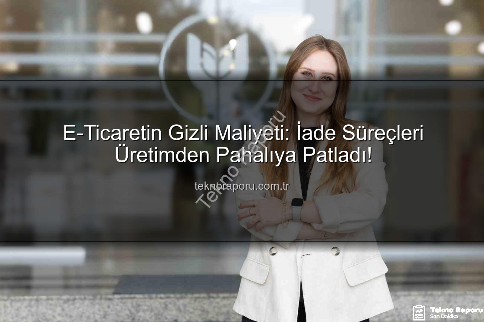 iade süreçleri - E-Ticaretin Gizli Maliyeti: İade Süreçleri Üretimden Pahalıya Patladı!