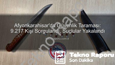 Afyonkarahisar’da Güvenlik Taraması: 9.217 Kişi Sorgulandı, Suçlular Yakalandı