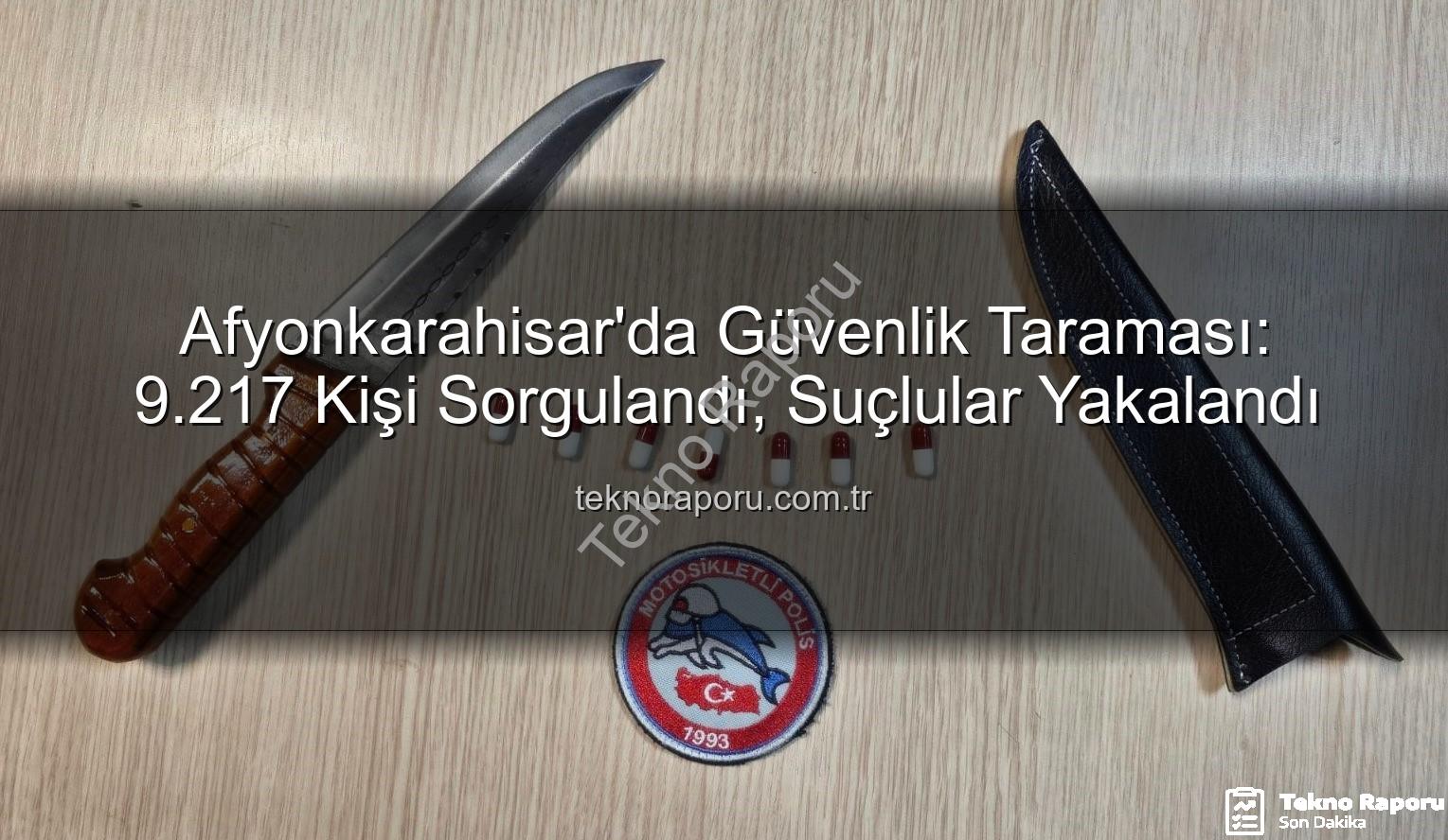 Afyonkarahisar güvenlik taraması - Afyonkarahisar'da Güvenlik Taraması: 9.217 Kişi Sorgulandı, Suçlular Yakalandı