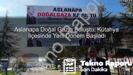 Aslanapa Doğal Gazla Buluştu: Kütahya İlçesinde Yeni Dönem Başladı