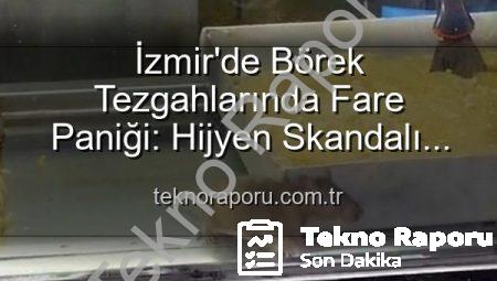İzmir’de Börek Tezgahlarında Fare Paniği: Hijyen Skandalı Göz Peltepe Yansıdı, İşletme Mühürlendi